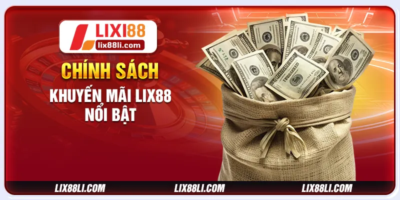Chính sách khuyến mãi LIXI88 nổi bật Chính sách khuyến mãi LIXI88 nổi bật