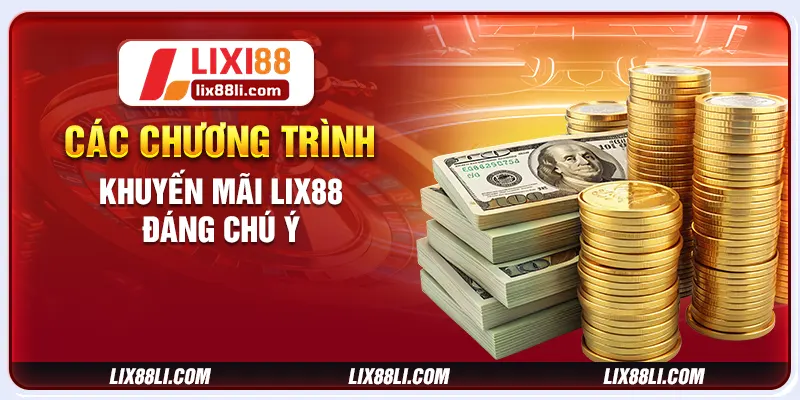 Các chương trình khuyến mãi LIXI88 đáng chú ý Các chương trình khuyến mãi LIXI88 đáng chú ý